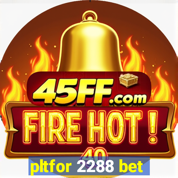 pltfor 2288 bet